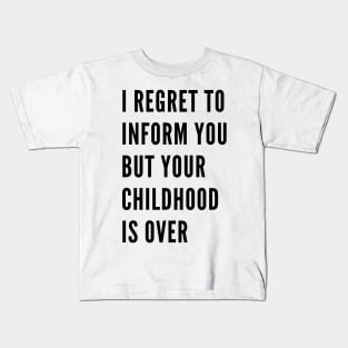 I Regret To Inform You But Your Childhood Is Over. Funny Adulting Getting Older Saying. Kids T-Shirt